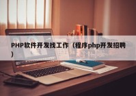PHP软件开发找工作（程序php开发招聘）