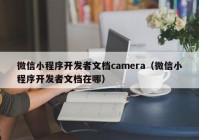 微信小程序开发者文档camera（微信小程序开发者文档在哪）