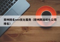 郑州排名seo优化服务（郑州网站优化公司排名）