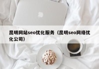 昆明网站seo优化服务（昆明seo网络优化公司）