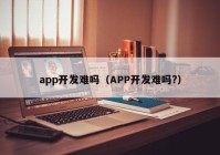 app开发难吗（APP开发难吗?）