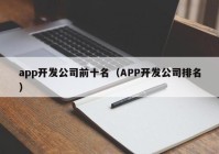 app开发公司前十名（APP开发公司排名）