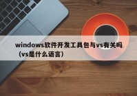windows软件开发工具包与vs有关吗（vs是什么语言）