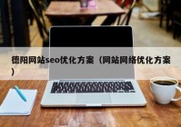 德阳网站seo优化方案（网站网络优化方案）