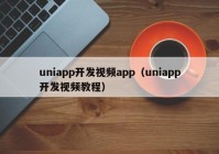 uniapp开发视频app（uniapp开发视频教程）