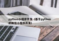 python小程序开发（基于python的微信小程序开发）