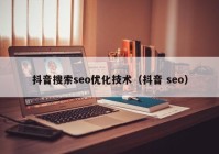 抖音搜索seo优化技术（抖音 seo）